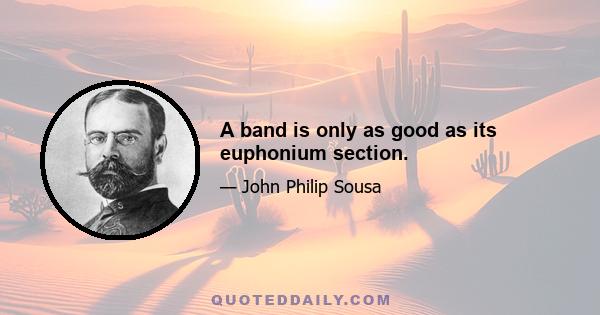 A band is only as good as its euphonium section.