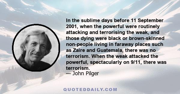 In the sublime days before 11 September 2001, when the powerful were routinely attacking and terrorising the weak, and those dying were black or brown-skinned non-people living in faraway places such as Zaire and