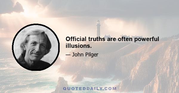 Official truths are often powerful illusions.