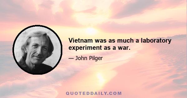 Vietnam was as much a laboratory experiment as a war.