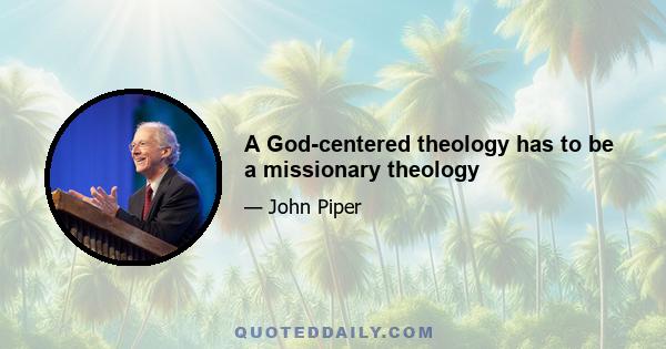 A God-centered theology has to be a missionary theology