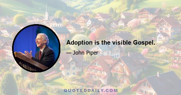 Adoption is the visible Gospel.