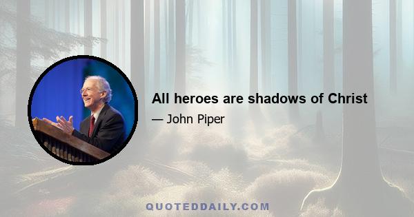 All heroes are shadows of Christ