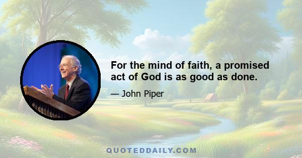 For the mind of faith, a promised act of God is as good as done.