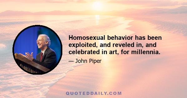 Homosexual behavior has been exploited, and reveled in, and celebrated in art, for millennia.