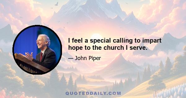 I feel a special calling to impart hope to the church I serve.