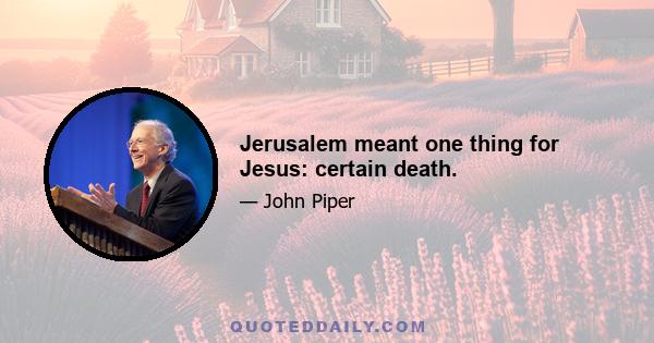 Jerusalem meant one thing for Jesus: certain death.