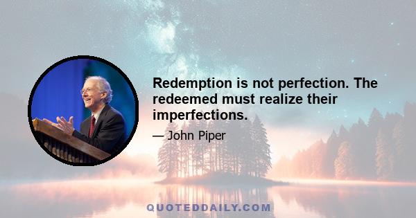 Redemption is not perfection. The redeemed must realize their imperfections.