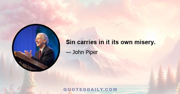 Sin carries in it its own misery.