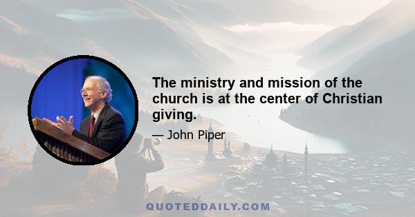 The ministry and mission of the church is at the center of Christian giving.