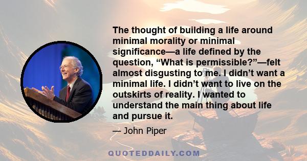 The thought of building a life around minimal morality or minimal significance—a life defined by the question, “What is permissible?”—felt almost disgusting to me. I didn’t want a minimal life. I didn’t want to live on