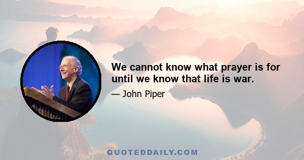 We cannot know what prayer is for until we know that life is war.