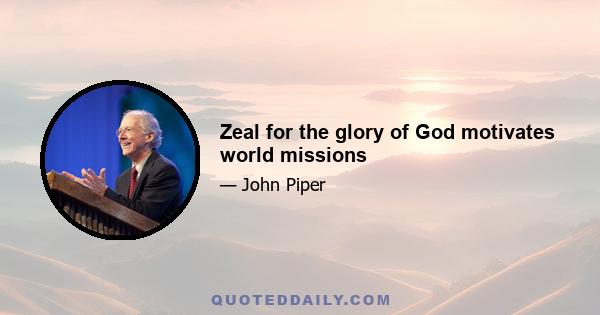 Zeal for the glory of God motivates world missions