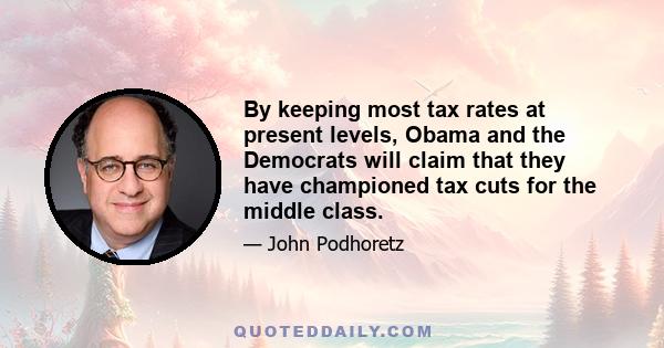 By keeping most tax rates at present levels, Obama and the Democrats will claim that they have championed tax cuts for the middle class.