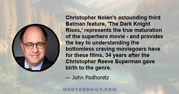 Christopher Nolan's astounding third Batman feature, 'The Dark Knight Rises,' represents the true maturation of the superhero movie - and provides the key to understanding the bottomless craving moviegoers have for