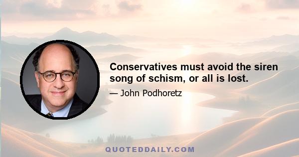 Conservatives must avoid the siren song of schism, or all is lost.