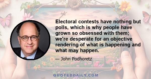 Electoral contests have nothing but polls, which is why people have grown so obsessed with them; we're desperate for an objective rendering of what is happening and what may happen.