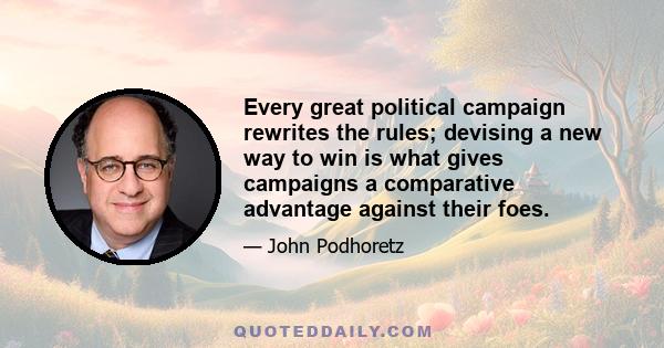 Every great political campaign rewrites the rules; devising a new way to win is what gives campaigns a comparative advantage against their foes.