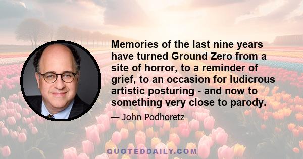 Memories of the last nine years have turned Ground Zero from a site of horror, to a reminder of grief, to an occasion for ludicrous artistic posturing - and now to something very close to parody.