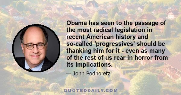 Obama has seen to the passage of the most radical legislation in recent American history and so-called 'progressives' should be thanking him for it - even as many of the rest of us rear in horror from its implications.