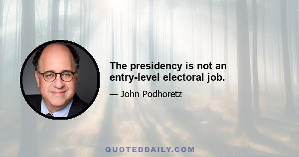 The presidency is not an entry-level electoral job.