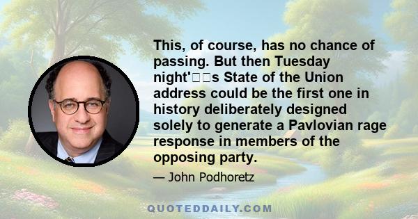 This, of course, has no chance of passing. But then Tuesday night's State of the Union address could be the first one in history deliberately designed solely to generate a Pavlovian rage response in members of the