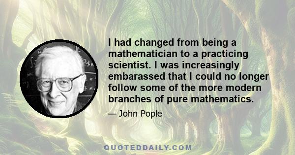 I had changed from being a mathematician to a practicing scientist. I was increasingly embarassed that I could no longer follow some of the more modern branches of pure mathematics.