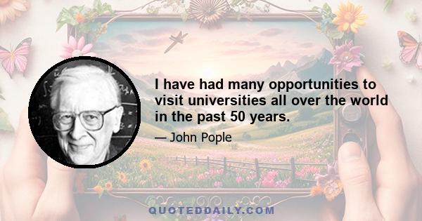 I have had many opportunities to visit universities all over the world in the past 50 years.