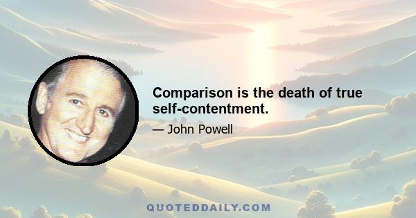 Comparison is the death of true self-contentment.