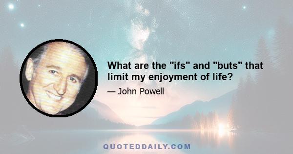 What are the ifs and buts that limit my enjoyment of life?