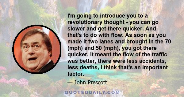 I'm going to introduce you to a revolutionary thought - you can go slower and get there quicker. And that's to do with flow. As soon as you made it two lanes and brought in the 70 (mph) and 50 (mph), you got there