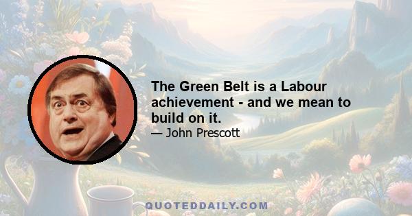 The Green Belt is a Labour achievement - and we mean to build on it.