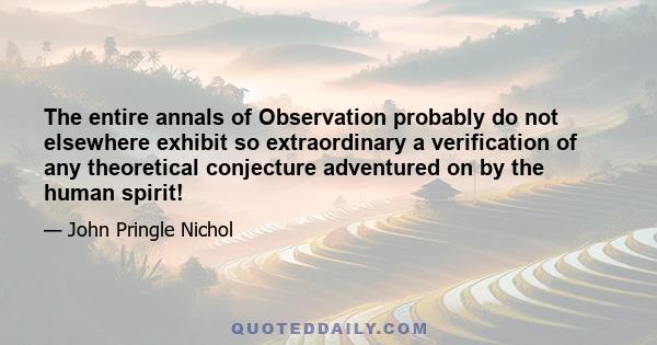 The entire annals of Observation probably do not elsewhere exhibit so extraordinary a verification of any theoretical conjecture adventured on by the human spirit!