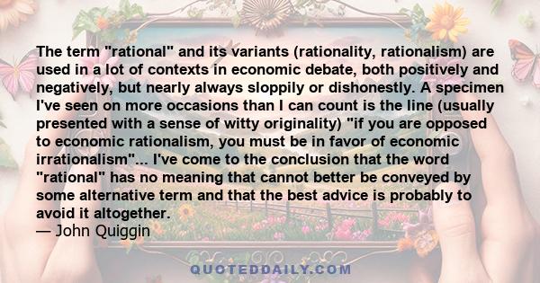 The term rational and its variants (rationality, rationalism) are used in a lot of contexts in economic debate, both positively and negatively, but nearly always sloppily or dishonestly. A specimen I've seen on more