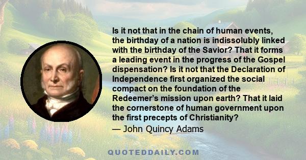 Is it not that in the chain of human events, the birthday of a nation is indissolubly linked with the birthday of the Savior? That it forms a leading event in the progress of the Gospel dispensation? Is it not that the