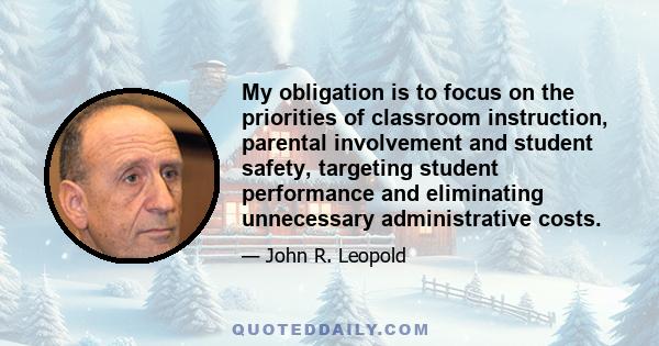 My obligation is to focus on the priorities of classroom instruction, parental involvement and student safety, targeting student performance and eliminating unnecessary administrative costs.