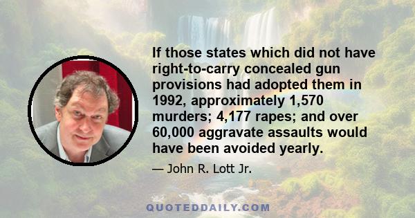 If those states which did not have right-to-carry concealed gun provisions had adopted them in 1992, approximately 1,570 murders; 4,177 rapes; and over 60,000 aggravate assaults would have been avoided yearly.