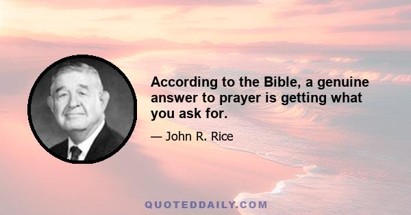 According to the Bible, a genuine answer to prayer is getting what you ask for.