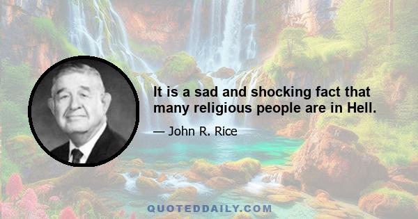 It is a sad and shocking fact that many religious people are in Hell.