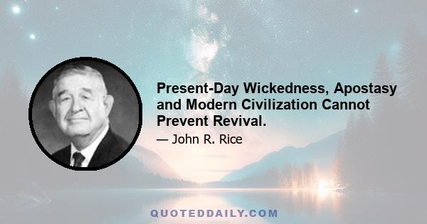 Present-Day Wickedness, Apostasy and Modern Civilization Cannot Prevent Revival.