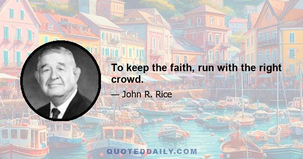 To keep the faith, run with the right crowd.