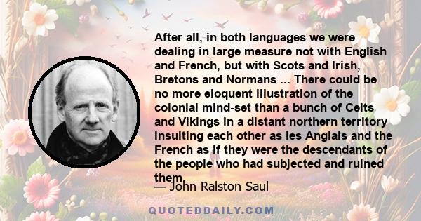 After all, in both languages we were dealing in large measure not with English and French, but with Scots and Irish, Bretons and Normans ... There could be no more eloquent illustration of the colonial mind-set than a