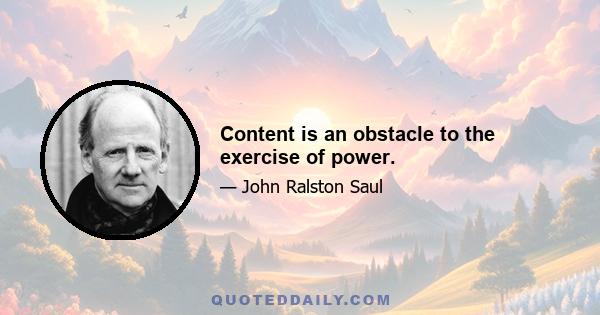 Content is an obstacle to the exercise of power.