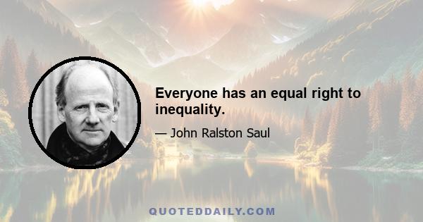 Everyone has an equal right to inequality.