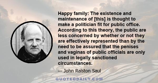 Happy family: The existence and maintenance of [this] is thought to make a politician fit for public office. According to this theory, the public are less concerned by whether or not they are effectively represented