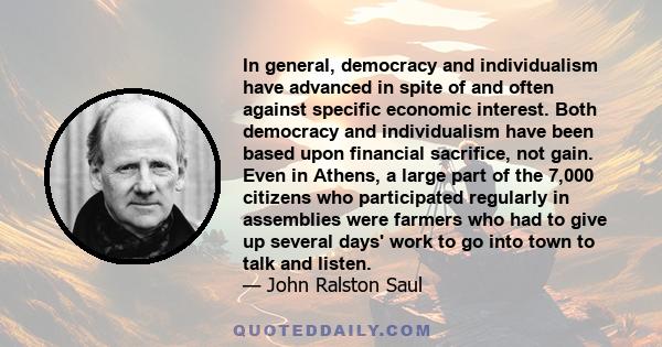 In general, democracy and individualism have advanced in spite of and often against specific economic interest. Both democracy and individualism have been based upon financial sacrifice, not gain. Even in Athens, a