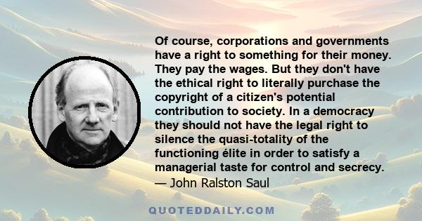 Of course, corporations and governments have a right to something for their money. They pay the wages. But they don't have the ethical right to literally purchase the copyright of a citizen's potential contribution to