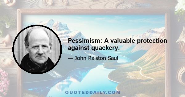 Pessimism: A valuable protection against quackery.