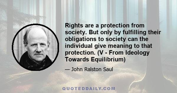 Rights are a protection from society. But only by fulfilling their obligations to society can the individual give meaning to that protection. (V - From Ideology Towards Equilibrium)