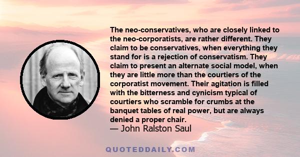 The neo-conservatives, who are closely linked to the neo-corporatists, are rather different. They claim to be conservatives, when everything they stand for is a rejection of conservatism. They claim to present an